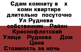 Сдам комнату в 4-х комн квартире длительно/ посуточно Ул Руднева 54 собственник › Район ­ Краснофлотский › Улица ­ Руднева  › Дом ­ 54 › Цена ­ 500 › Стоимость за ночь ­ 500 › Стоимость за час ­ 100 - Хабаровский край, Хабаровск г. Недвижимость » Квартиры аренда посуточно   . Хабаровский край